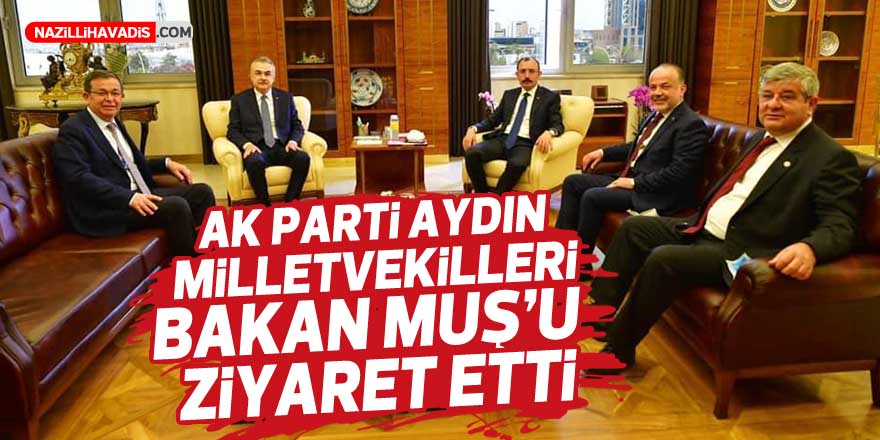 AK Parti Aydın Milletvekilleri Bakan Muş’u ziyaret etti