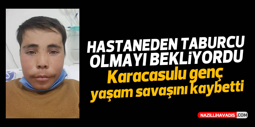 Karacasulu genç, hastaneden taburcu olmayı beklerken hayatını kaybetti