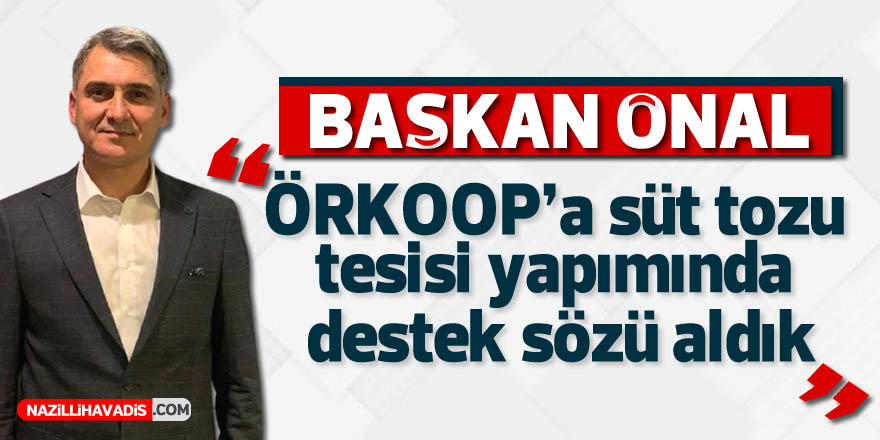 Önal; “ÖRKOOP’a süt tozu tesisi yapımında destek sözü aldık”