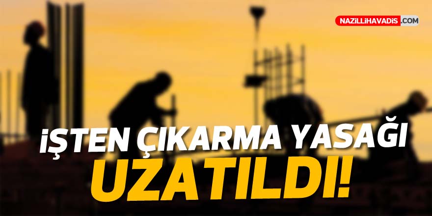 İşten çıkarma yasağı uzatıldı