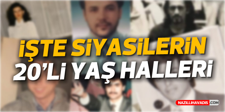 İşte siyasilerin 20'li yaş halleri