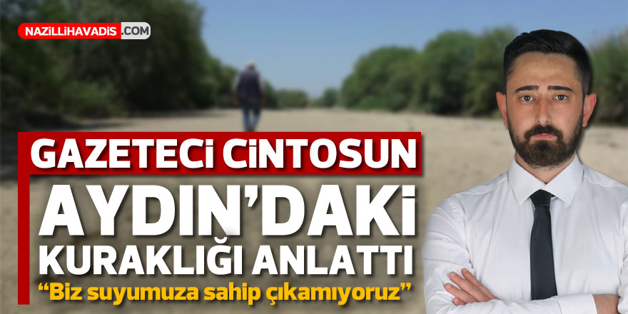 Gazeteci Cintosun Aydın’daki kuraklığı anlattı