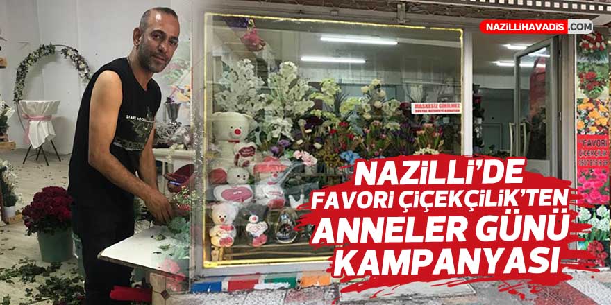 NAZİLLİ'DE FAVORİ ÇİÇEKÇİLİK'TEN ANNELER GÜNÜ KAMPANYASI