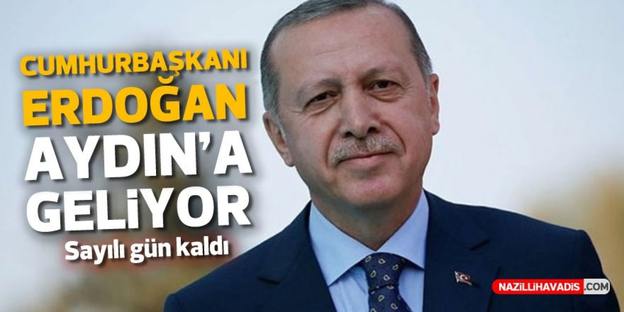 CUMHURBAŞKANI ERDOĞAN AYDIN'A GELİYOR