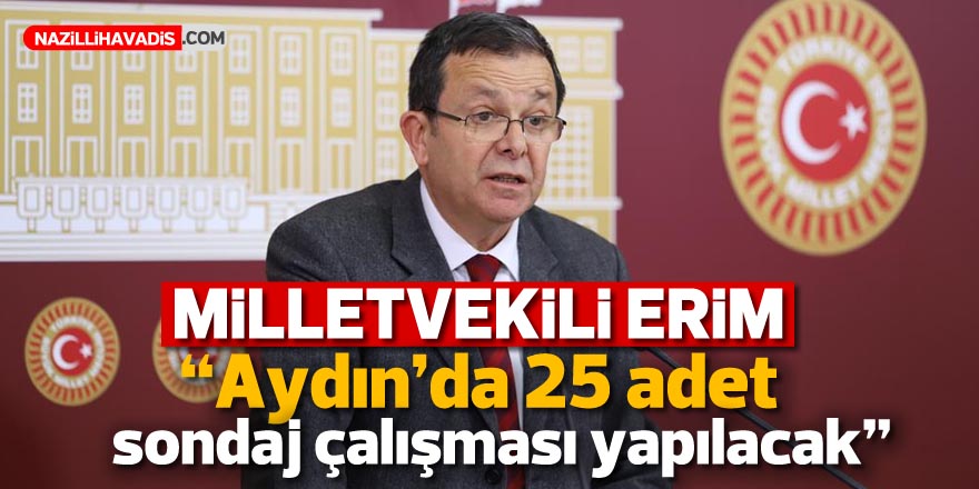 Milletvekili Erim’den müjde; "Aydın’da 25 adet sondaj çalışması yapılacak”