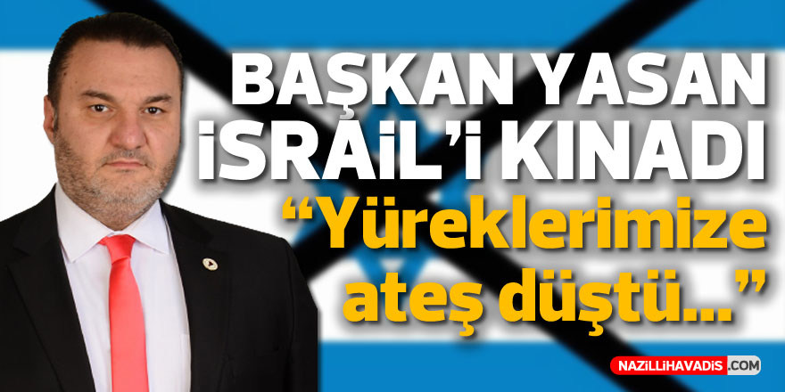 Başkan Yasan, İsrail’i kınadı!