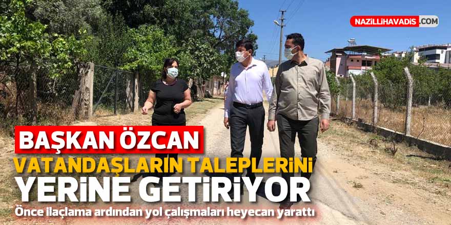 BAŞKAN ÖZCAN, VATANDAŞLARIN TALEPLERİNİ YERİNE GETİRİYOR