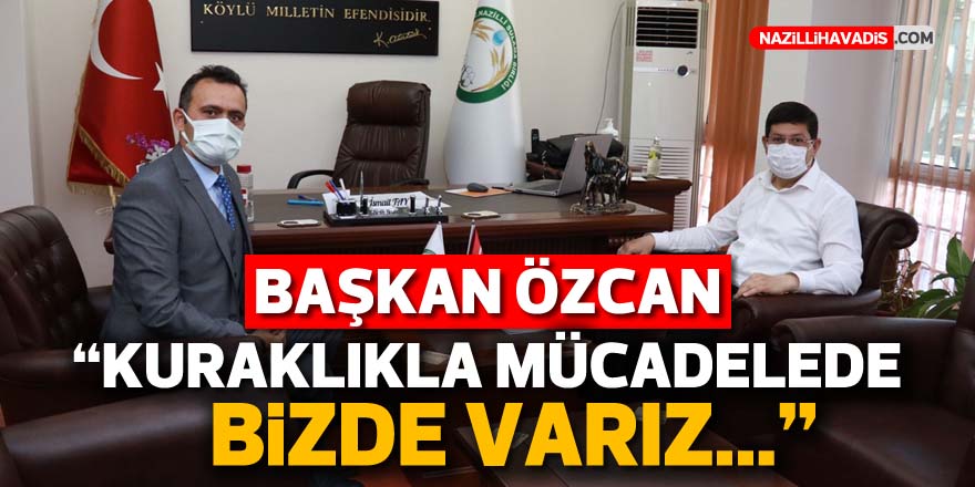 Başkan Özcan, “Kuraklıkla mücadelede biz de varız”