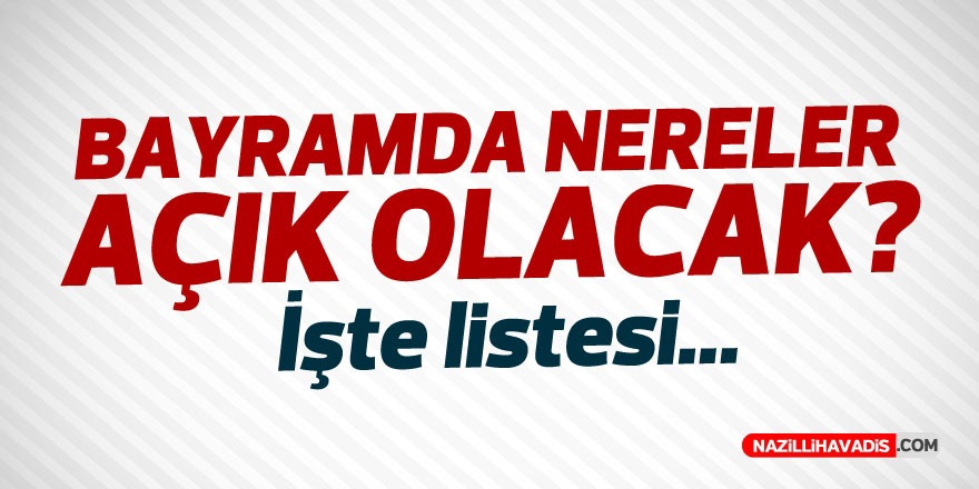 BAYRAMDA NERELER AÇIK OLACAK?