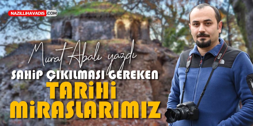 SAHİP ÇIKILMASI GEREKEN TARİHİ MİRASLARIMIZ