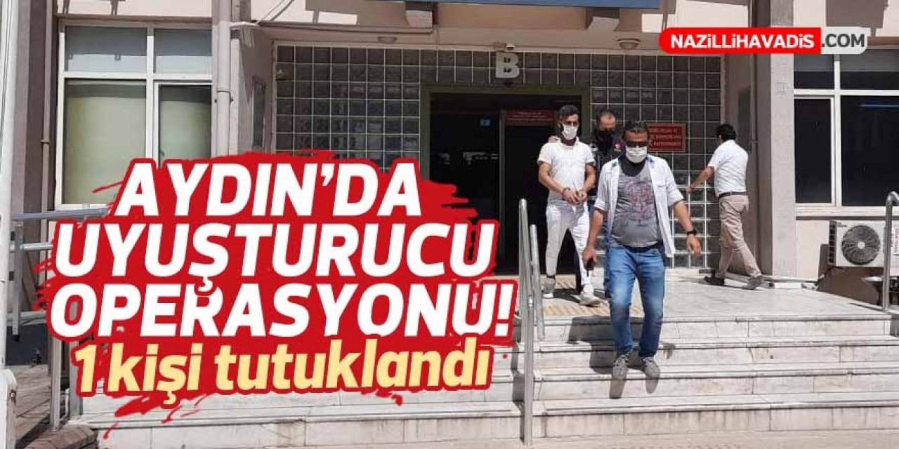 Aydın'da uyuşturucu operasyonu : 1 kişi tutuklandı