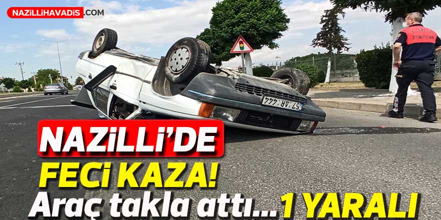 Nazilli'de korkutan kaza ! Araç takla attı