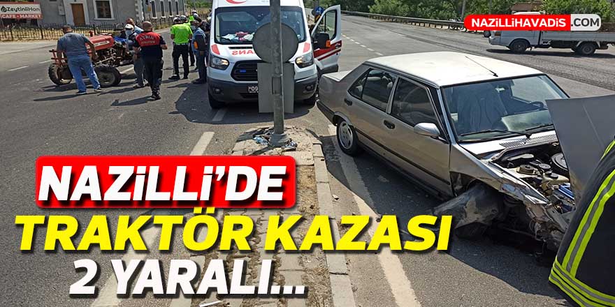 Nazilli'de traktör ile otomobil çarpıştı: 2 yaralı