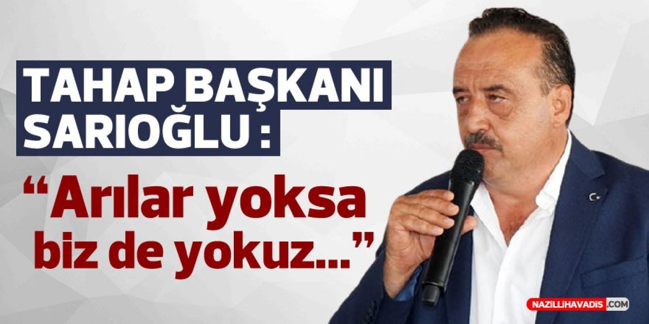 TAHAP Başkanı Sarıoğlu: “Arılar yoksa biz de yokuz”