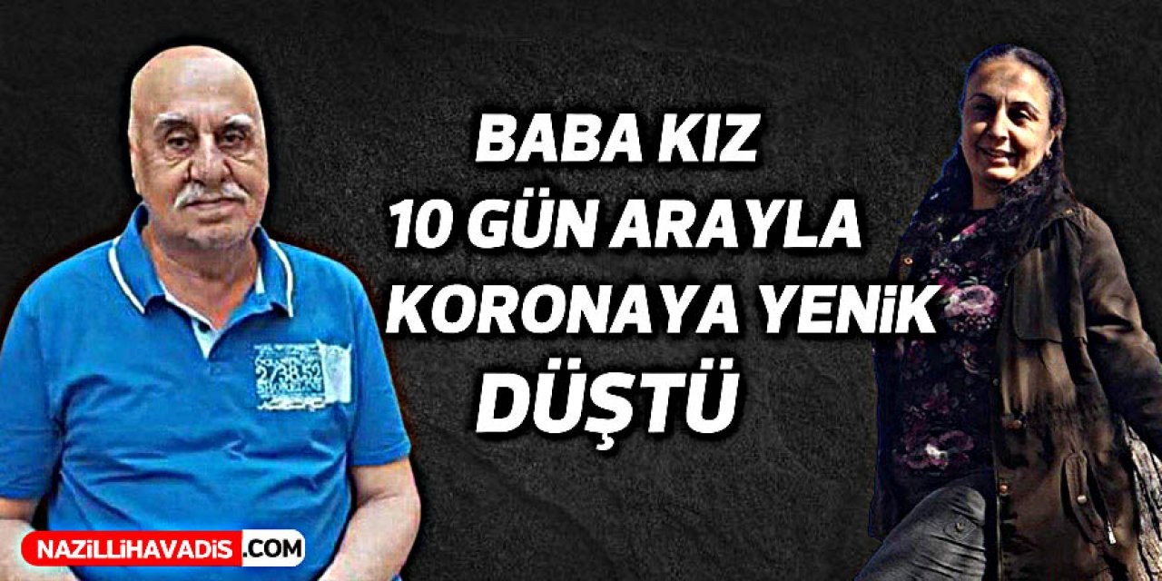 Babasının ardından 10 gün sonra koronaya o da yenik düştü