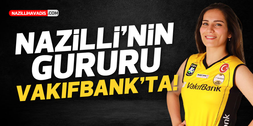 NAZİLLİ'NİN GURURU VAKIFBANK'TA !