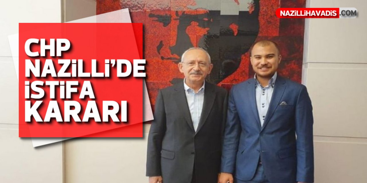 CHP Nazilli’de süpriz istifa kararı