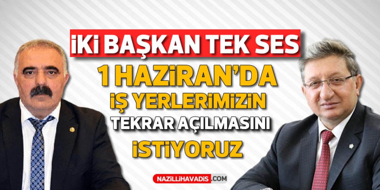 İki başkan tek ses: “1 Haziran’da iş yerlerimizin açılmasını istiyoruz”