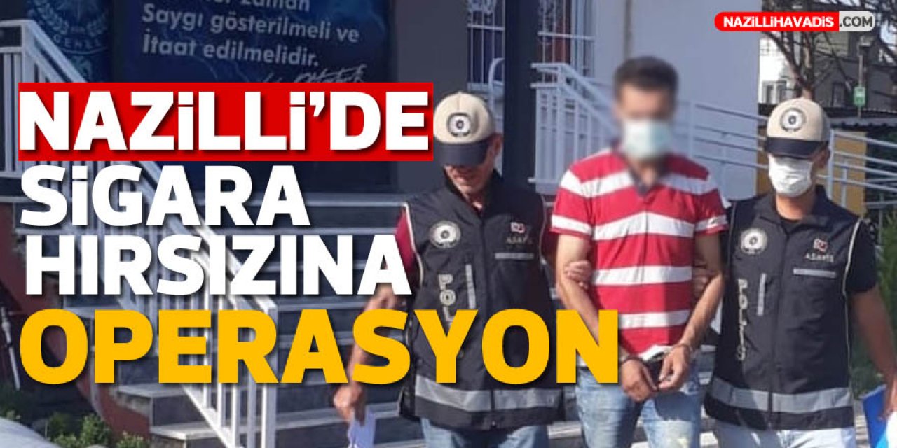 Nazilli’de sigara hırsızına operasyon!