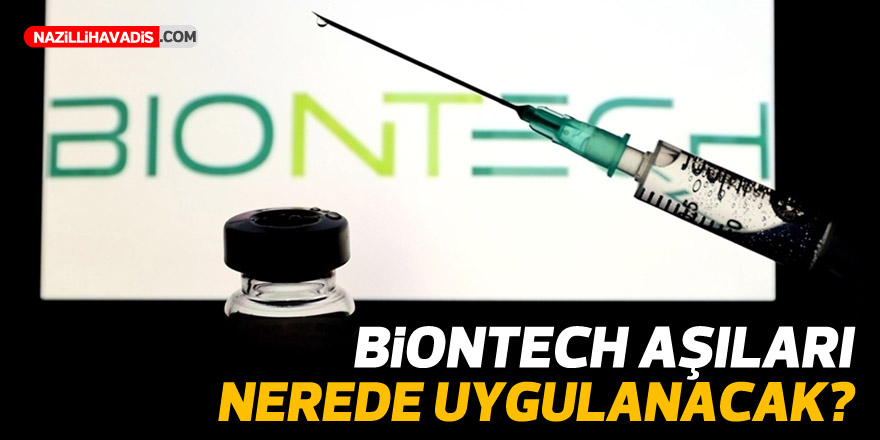 BioNTech aşıları nerelerde uygulanacak?