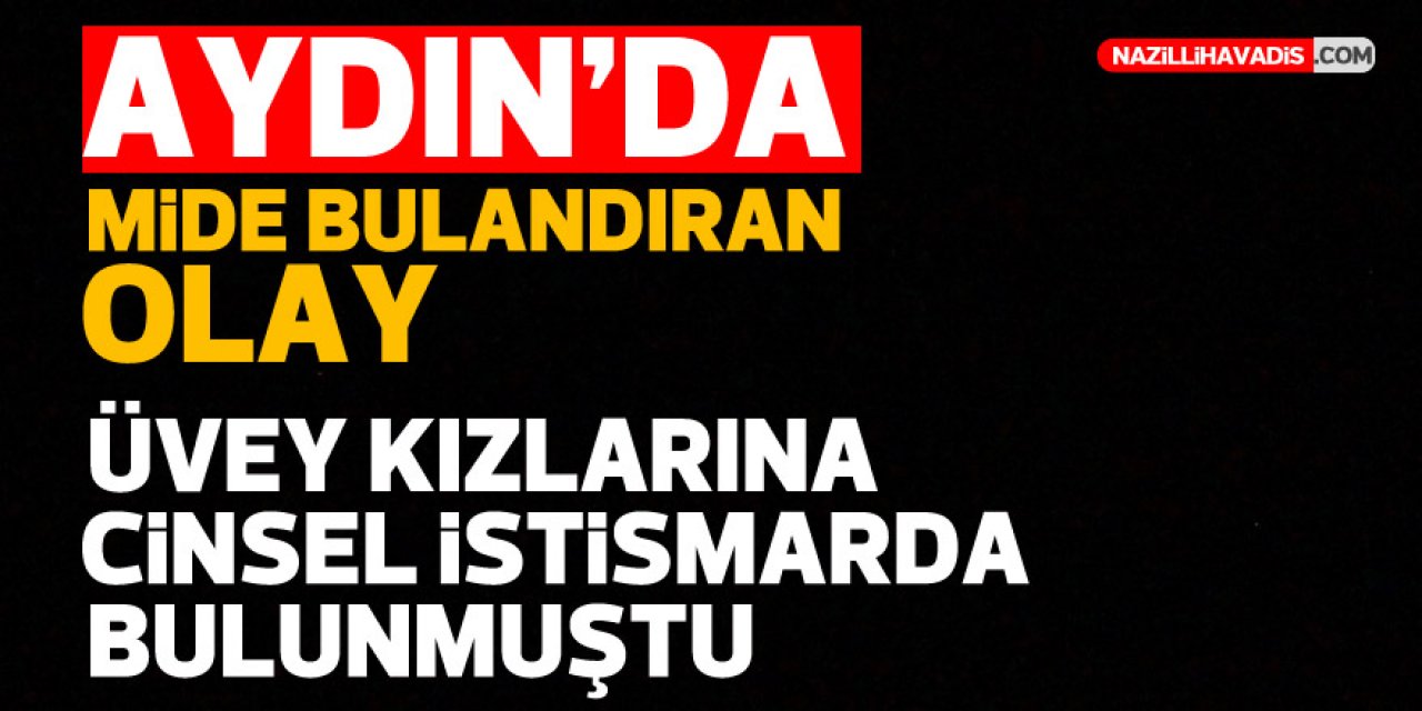 Üvey kızlarına cinsel istismarda bulunan kişi tutuklandı