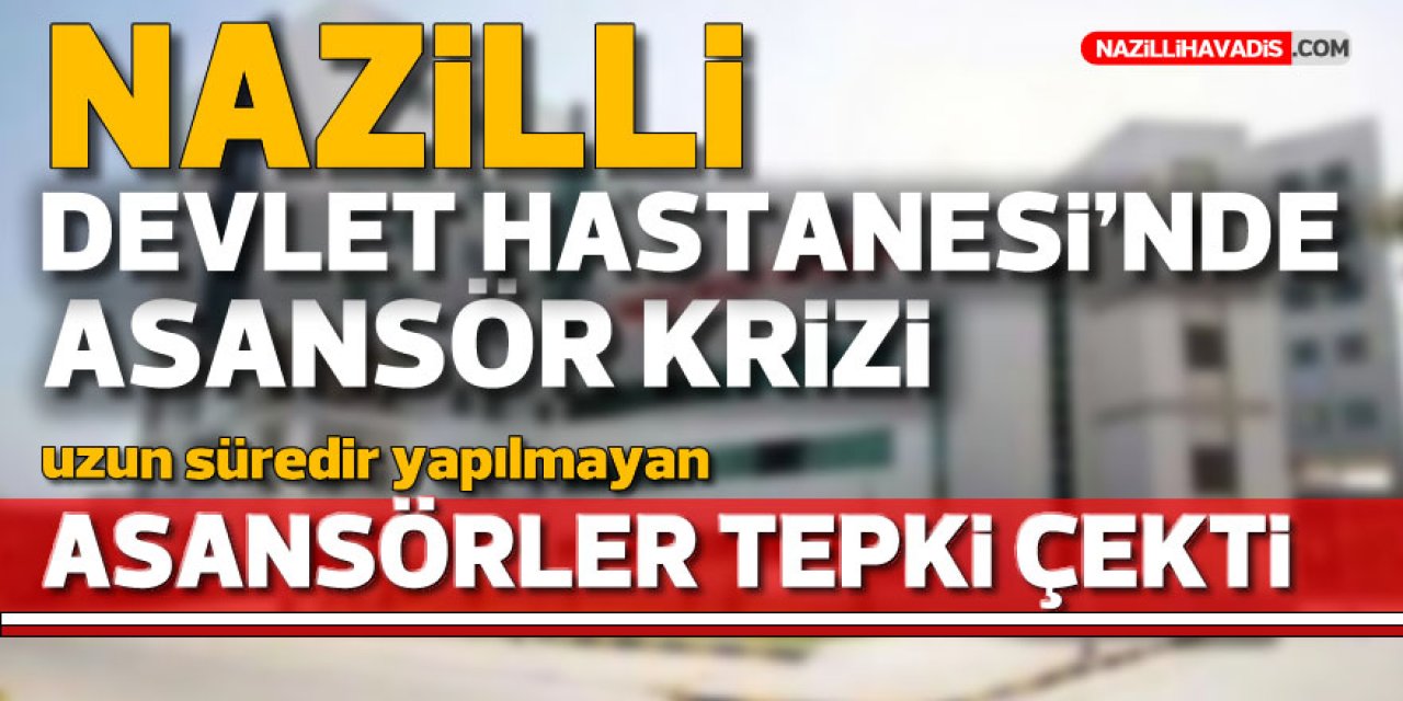 Nazilli Devlet Hastanesi'nde asansör krizi