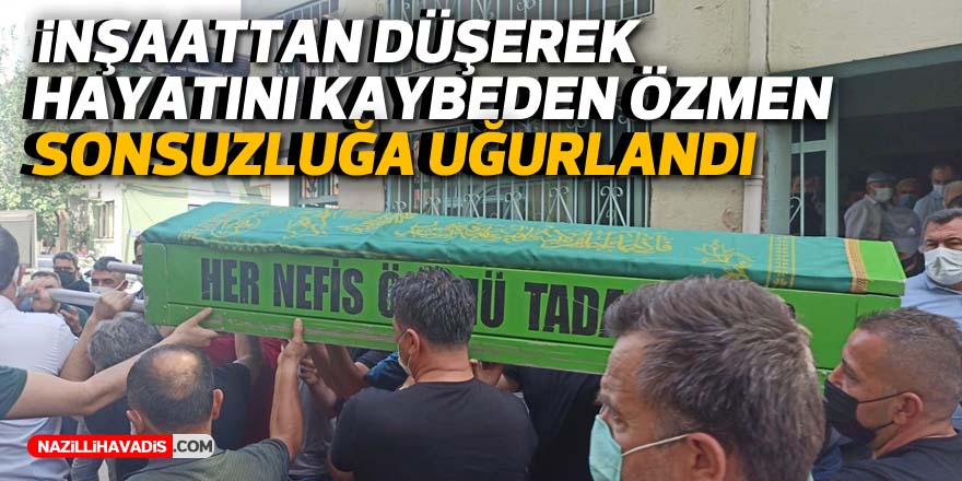 İnşaattan düşerek hayatını kaybeden Özmen, sonsuzluğa uğurlandı