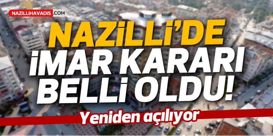 NAZİLLİ'DE İMAR KARARI BELLİ OLDU! YENİDEN AÇILIYOR