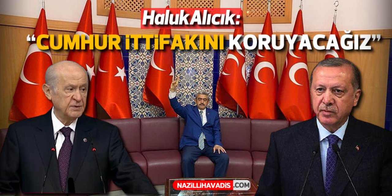 Alıcık: “Cumhur İttifakı'nın varlığını koruyacağız"