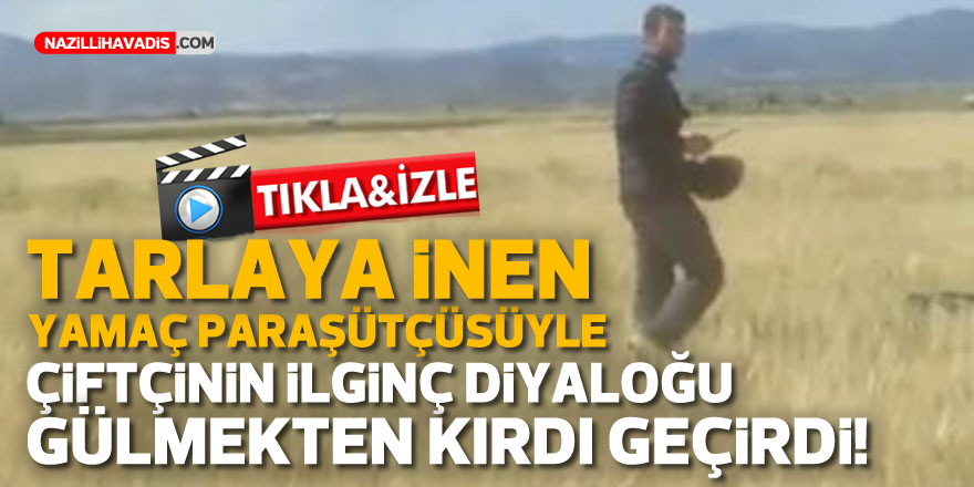 Tarlaya inen yamaç paraşütçüsüyle çiftçinin ilginç diyaloğu gülmekten kırdı geçirdi