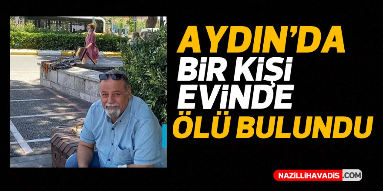 Aydın’da bir kişi evinde ölü bulundu