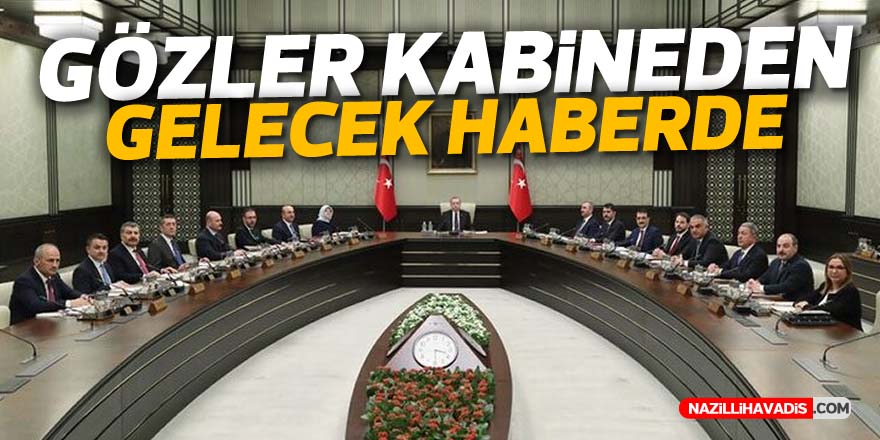 Gözler kabineden gelecek haberde