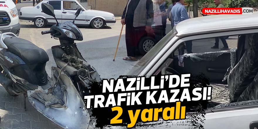 NAZİLLİ'DE TRAFİK KAZASI! 2 YARALI