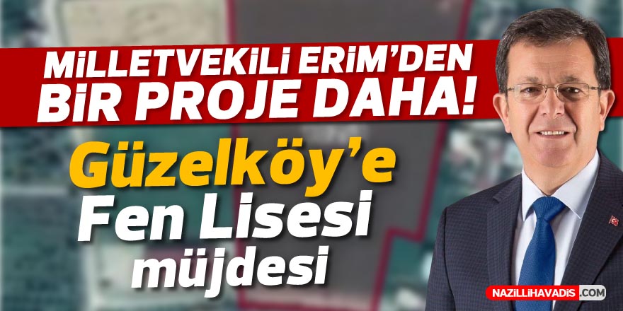 MİLLETVEKİLİ ERİM'DEN GÜZELKÖY'E FEN LİSESİ MÜJDESİ