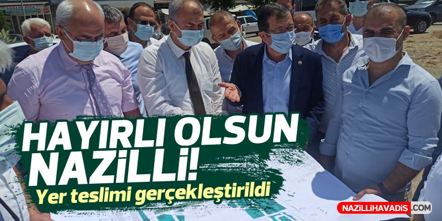 HAYIRLI OLSUN NAZİLLİ! YER TESLİMİ GERÇEKLEŞTİRİLDİ