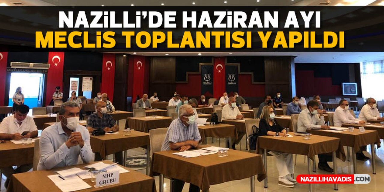 Nazilli’de Haziran ayı meclis toplantısı yapıldı