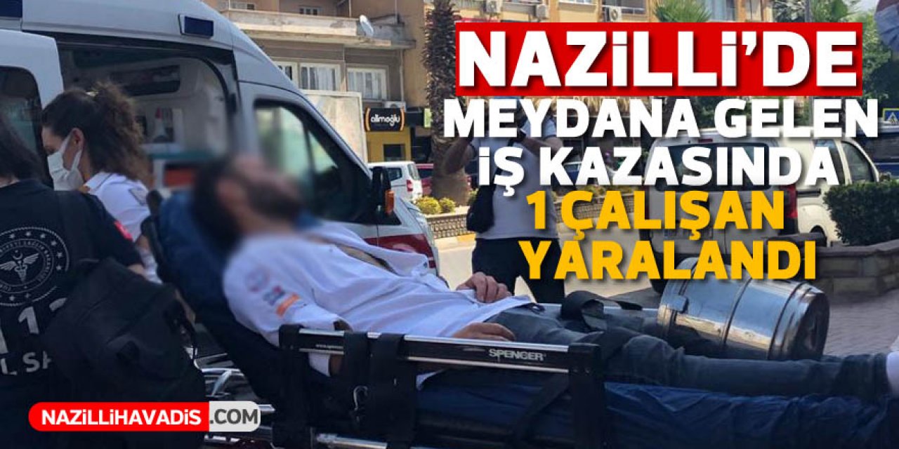 Nazilli’de meydana gelen iş kazasında bir çalışan yaralandı