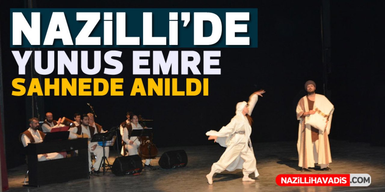 NAZİLLİ’DE YUNUS EMRE SAHNEDE ANILDI