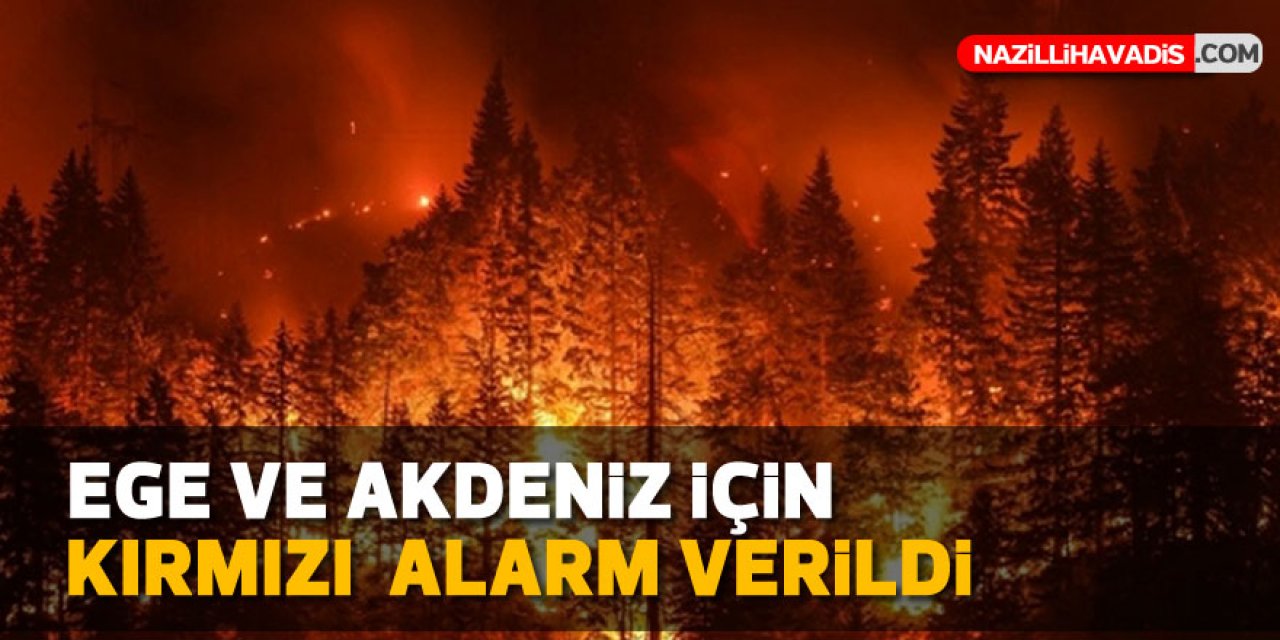 EGE VE AKDENİZ İÇİN KIRMIZI ALARM VERİLDİ