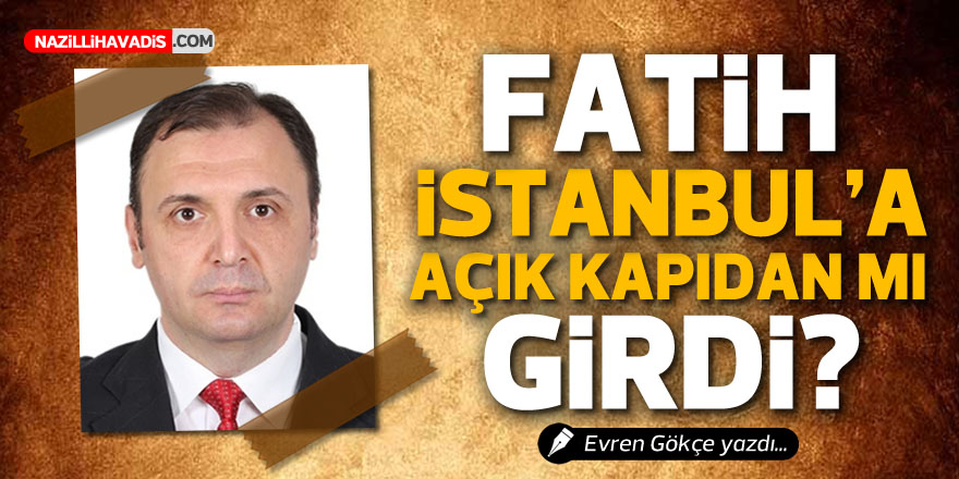 Fatih İstanbul’a Açık Kalan Kapıdan Mı Girdi?