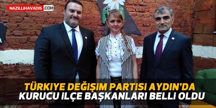 Türkiye Değişim Partisi Aydın’da kurucu ilçe başkanları belli oldu