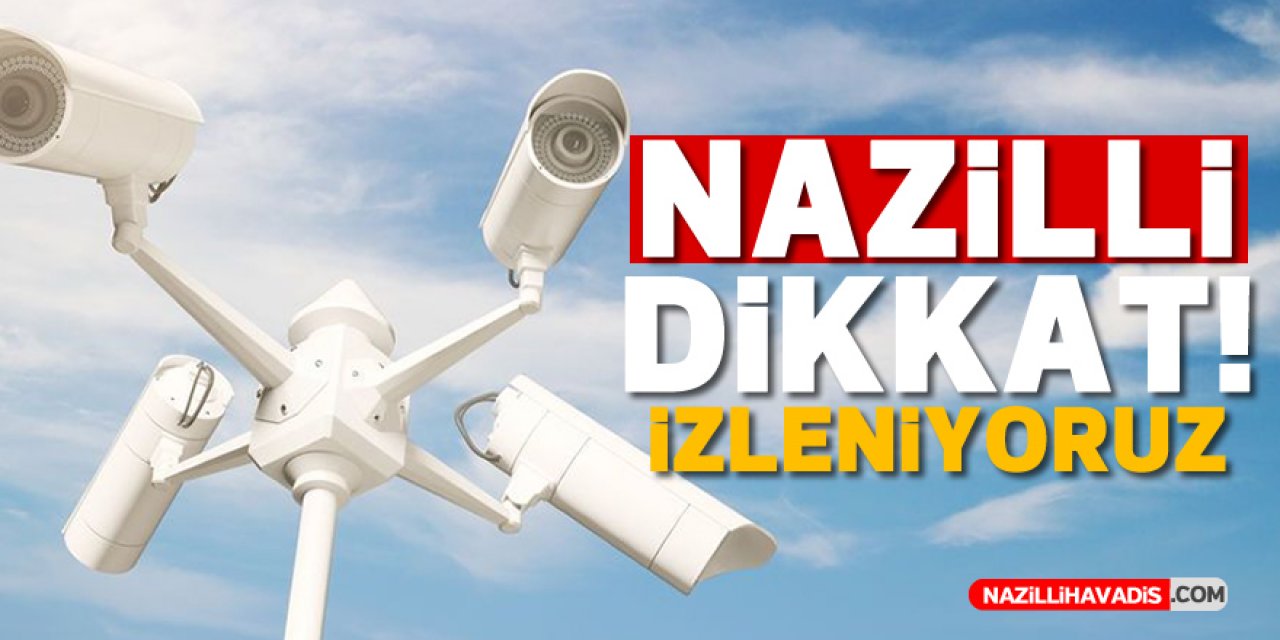 NAZİLLİ DİKKAT ! İZLENİYORUZ