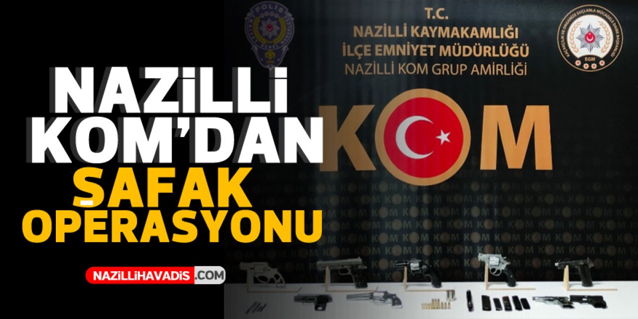 NAZİLLİ KOM'DAN ŞAFAK OPERASYONU