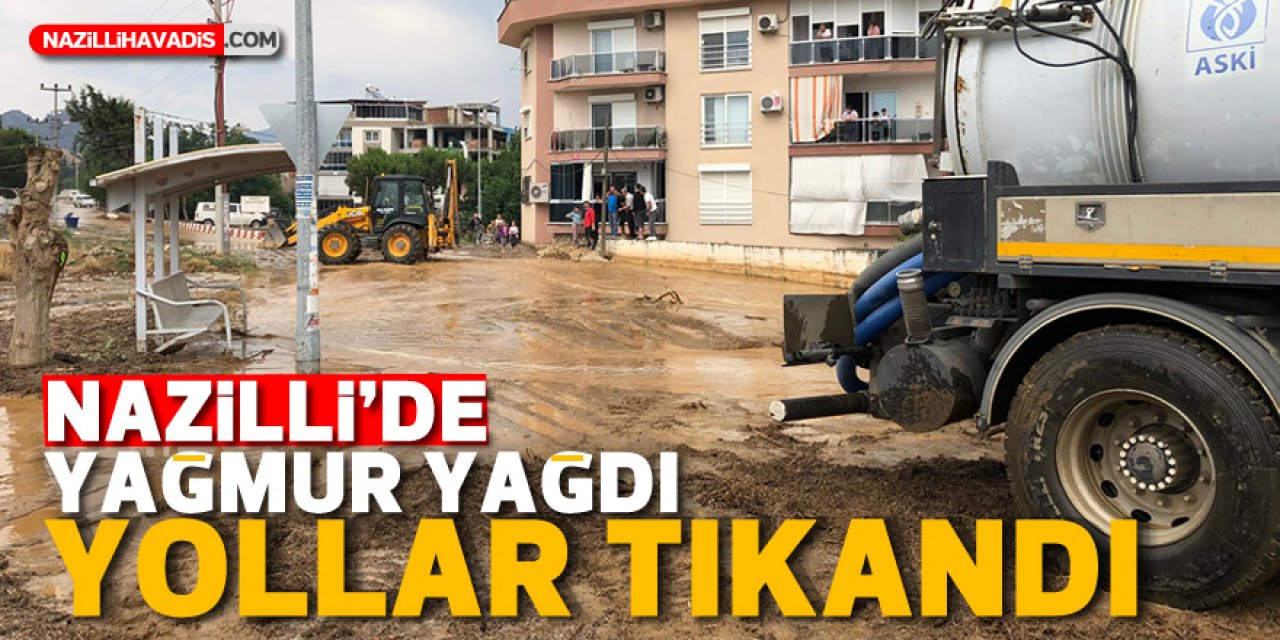 NAZİLLİ'DE YAĞMUR YAĞDI YOLLAR TIKANDI