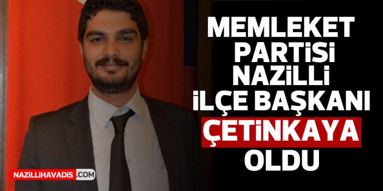 Memleket Partisi Nazilli İlçe Başkanı Ali Çetinkaya oldu