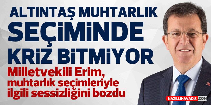 MİLLETVEKİLİ ERİM ALTINTAŞ MAHALLESİ MUHTARLIK SEÇİMLERİ İLE İLGİLİ SESSİZLİĞİNİ BOZDU