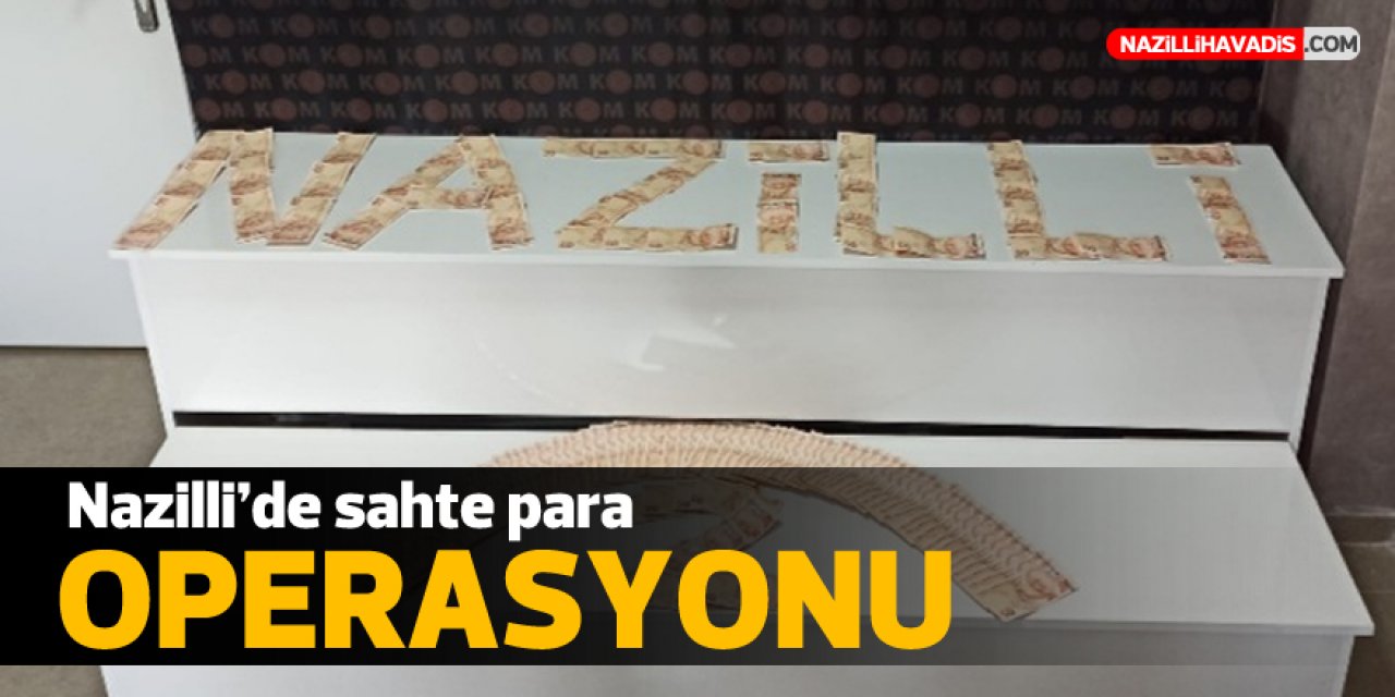 Nazilli’de sahte para operasyonu