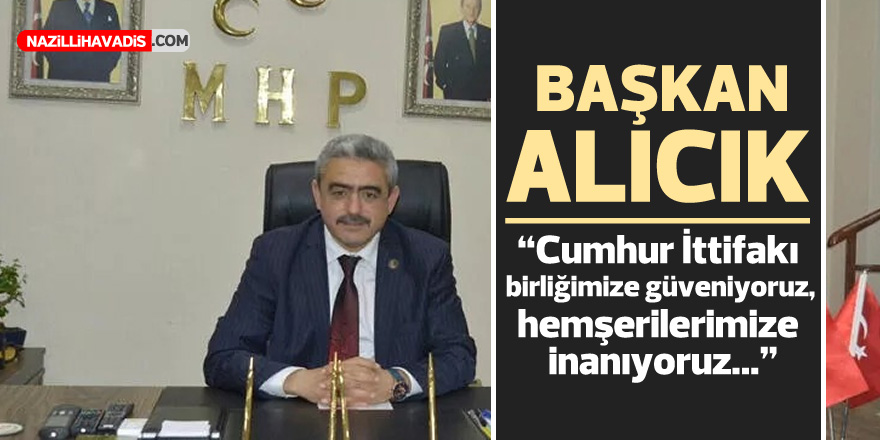 Alıcık: “Cumhur İttifakı birliğimize güveniyoruz, hemşerilerimize inanıyoruz”