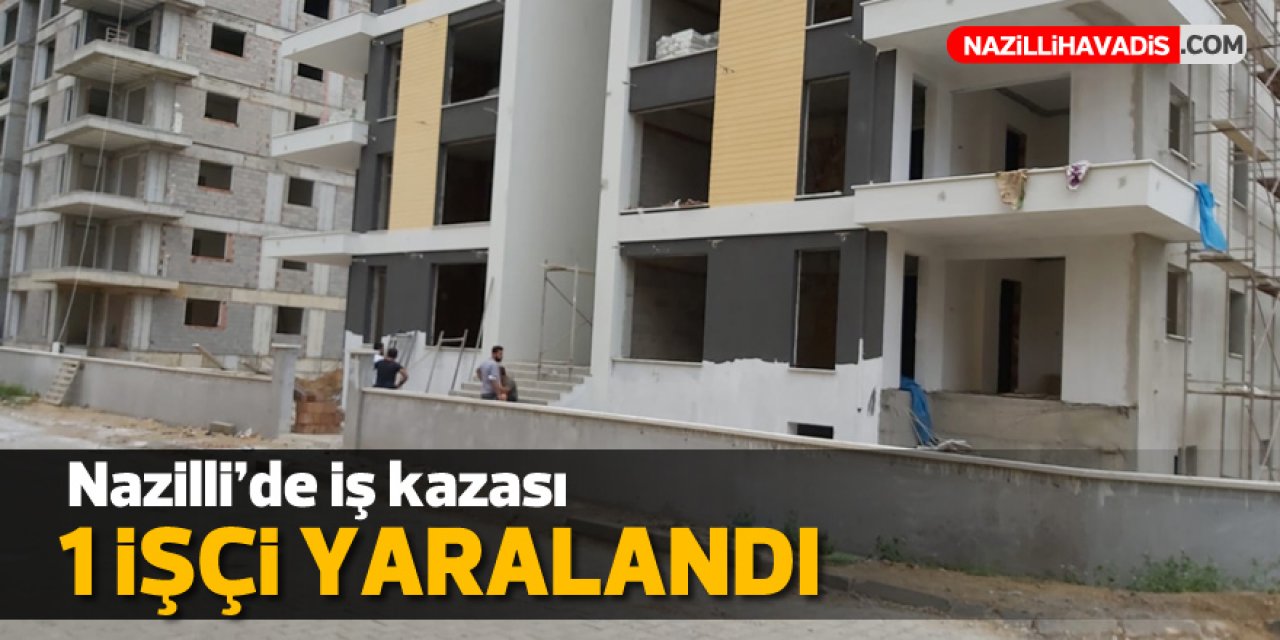 Nazilli'de iş kazası! 1 işçi yaralandı