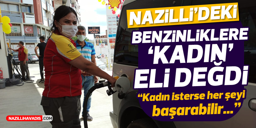 NAZİLLİ'DEKİ BENZİNLİKLERE KADIN ELİ DEĞDİ